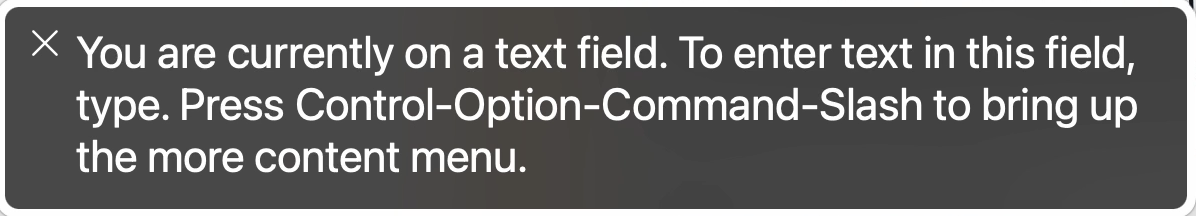 Voiceover dialog saying You are currently on a text field. To enter text in this field type. Press Control-Option-Comman-Slash to bring up the more content menu.
