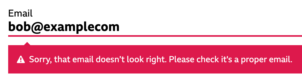 Screenshot of an input asking for an email address. The input has a malformed address entered. An error message below reads Sorry that email doesn't look right, please check it's a proper email.
