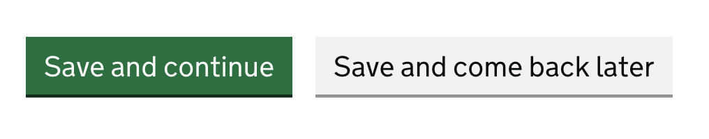 Two buttons, the first is the main button and says save and continue. The second button says save and come back later.